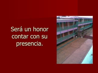 Será un honor contar con su presencia. 