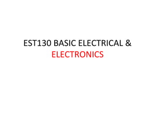 EST130 BASIC ELECTRICAL &
ELECTRONICS
 