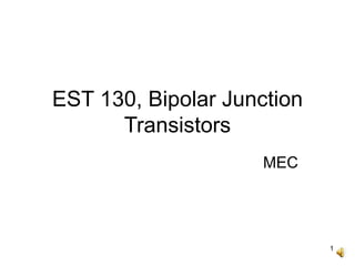 1
EST 130, Bipolar Junction
Transistors
MEC
 