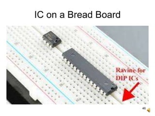 46
IC on a Bread Board
 