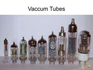 6
Vaccum Tubes
 
