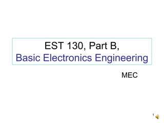 1
EST 130, Part B,
Basic Electronics Engineering
MEC
 