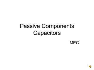 1
Passive Components
Capacitors
MEC
 