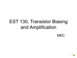 1
EST 130, Transistor Biasing
and Amplification
MEC
 