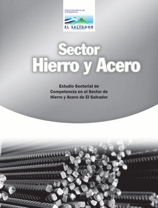 Estudio Sectorial de
Competencia en el Sector de
Hierro y Acero de El Salvador
 