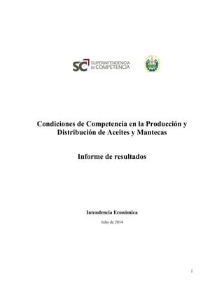 1
Condiciones de Competencia en la Producción y
Distribución de Aceites y Mantecas
Informe de resultados
Intendencia Económica
Julio de 2014
 