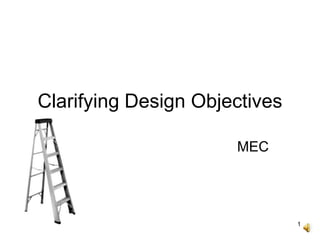 1
Clarifying Design Objectives
MEC
 
