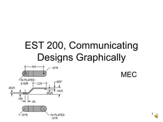 1
EST 200, Communicating
Designs Graphically
MEC
 