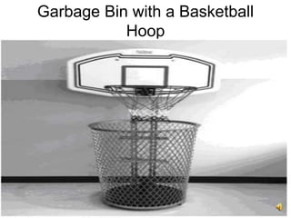15
Garbage Bin with a Basketball
Hoop
 