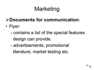 42
Marketing
Documents for communication:
• Flyer:
- contains a list of the special features
design can provide.
- advertisements, promotional
literature, market testing etc.
 