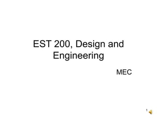 1
EST 200, Design and
Engineering
MEC
 