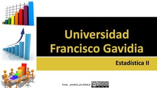 Universidad
Francisco Gavidia
Estadística II

Ing. JoralJuárez

 