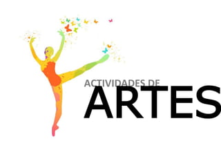 ACTIVIDADES DE
ARTES
 