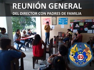 REUNIÓN GENERAL
DEL DIRECTOR CON PADRES DE FAMILIA
 