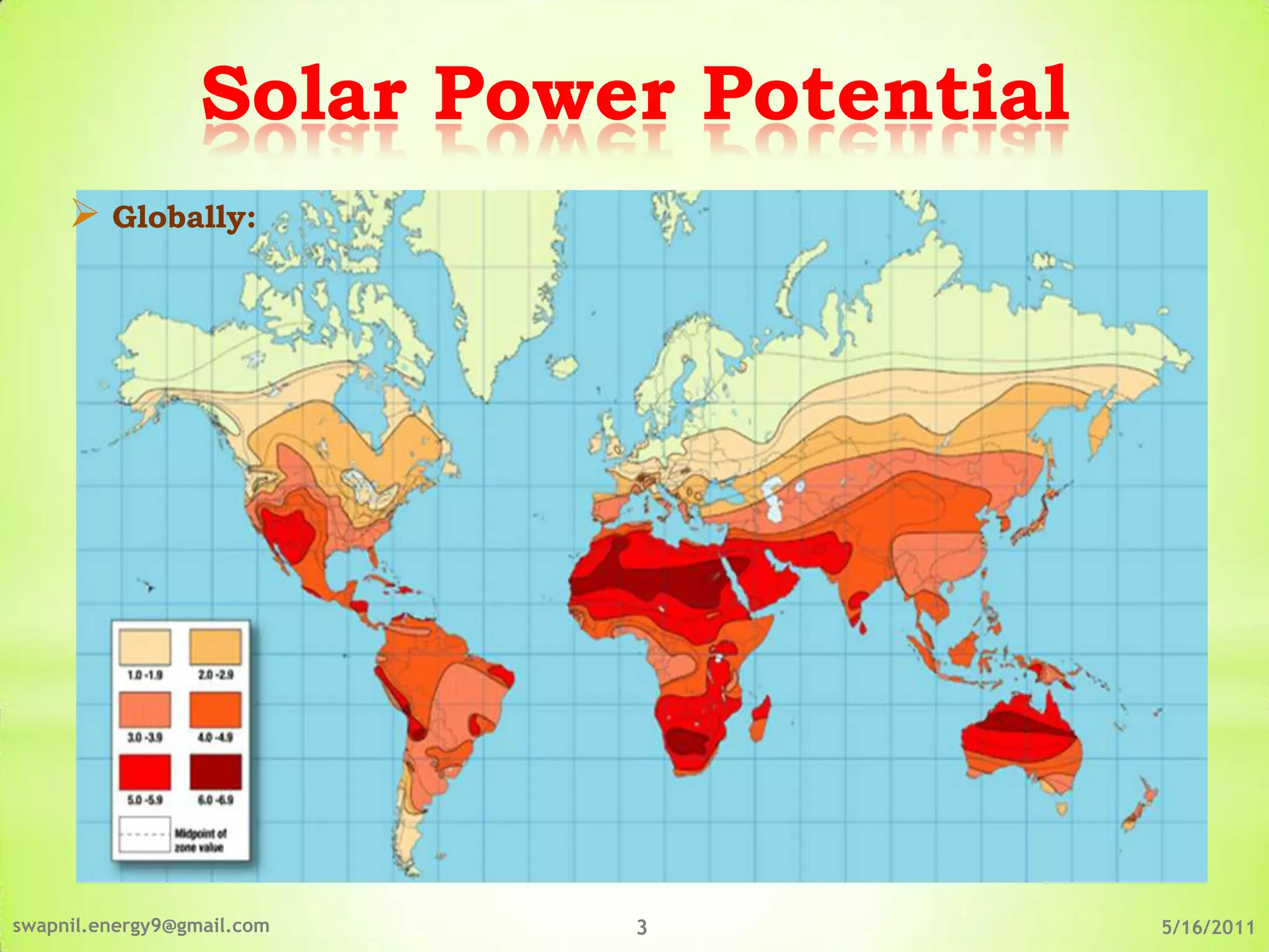 Solar Power Potential
      Globally:




swapnil.energy9@gmail.com   3             5/16/2011
 