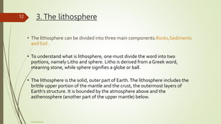 3. The lithosphere
12
Footertext here
• The lithosphere can be divided into three main components.Rocks,Sediments
andSoil ...