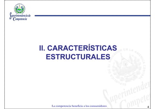 II. CARACTERÍSTICAS
   ESTRUCTURALES




   La competencia beneficia a los consumidores   4
 