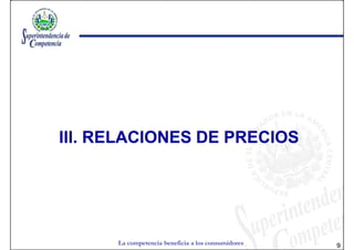 III. RELACIONES DE PRECIOS




      La competencia beneficia a los consumidores   9
 