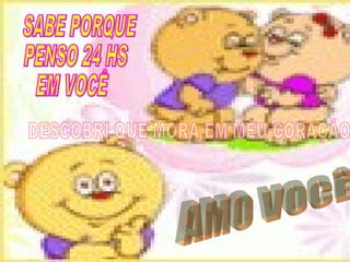 DESCOBRI QUE MORA EM MEU CORAÇÃO AMO VOCÊ SABE PORQUE PENSO 24 HS EM VOCÊ 