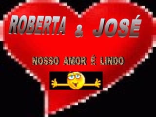 ROBERTA & JOSÉ NOSSO  AMOR  É  LINDO 
