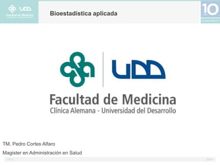 Bioestadística aplicada




TM. Pedro Cortes Alfaro
Magister en Administración en Salud
 