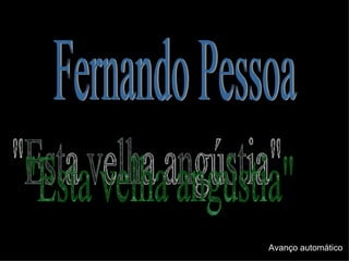 &quot;Esta velha angústia&quot;de Fernando Pessoa Fernando Pessoa &quot;Esta velha angústia&quot; Avanço automático 