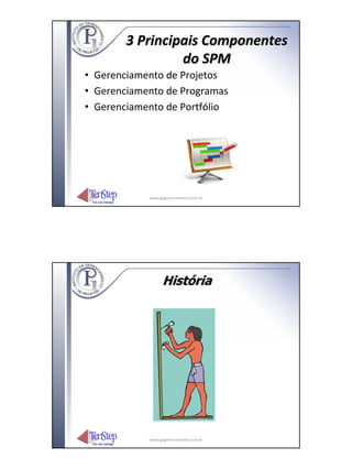 3 Principais Componentes
                 do SPM
• Gerenciamento de Projetos
• Gerenciamento de Programas
• Gerenciamento de Portfólio




            www.igpgerenciamento.com.br




                  História




            www.igpgerenciamento.com.br
 