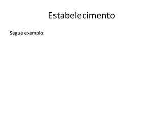 Estabelecimento
Segue exemplo:
 
