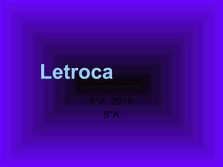 Letroca  5°A  2010 6°A 