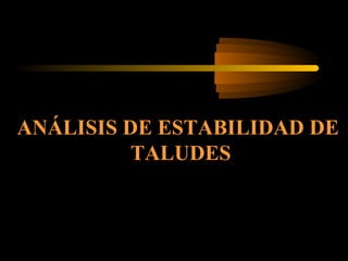 ANÁLISIS DE ESTABILIDAD DE
          TALUDES
 