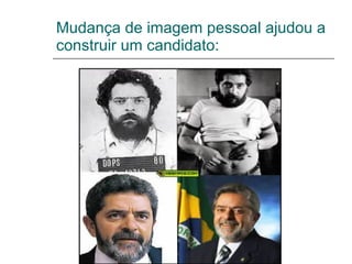 Mudança de imagem pessoal ajudou a construir um candidato: 