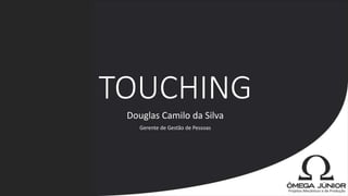 TOUCHING
Douglas Camilo da Silva
Gerente de Gestão de Pessoas

 