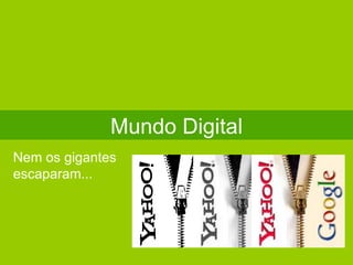 Mundo Digital Nem os gigantes escaparam...