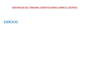 EJERCICIO
SENTENCIAS DEL TRIBUNAL CONSTITUCIONAL SOBRE EL DESPIDO
 