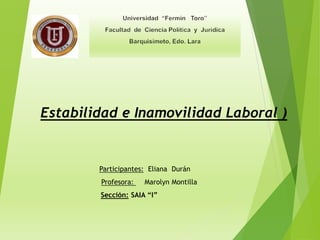 Participantes: Eliana Durán
Profesora: Marolyn Montilla
Sección: SAIA “I”
Estabilidad e Inamovilidad Laboral )
 