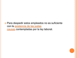    Para despedir estos empleados no es suficiente
    con la existencia de las justas
    causas contempladas por la ley laboral.
 