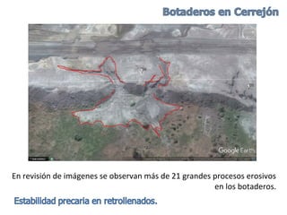 En revisión de imágenes se observan más de 21 grandes procesos erosivos
en los botaderos.
 