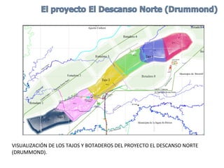 VISUALIZACIÓN DE LOS TAJOS Y BOTADEROS DEL PROYECTO EL DESCANSO NORTE
(DRUMMOND).
 
