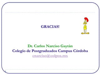 GRACIAS!



        Dr. Carlos Narciso Gaytán
Colegio de Postgraduados Campus Córdoba
           cnarciso@colpos.mx
 
