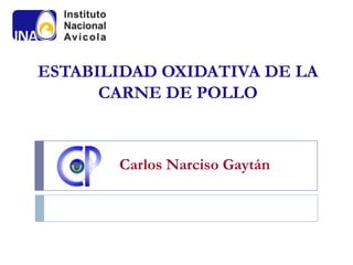 ESTABILIDAD OXIDATIVA DE LA
      CARNE DE POLLO



       Carlos Narciso Gaytán
 
