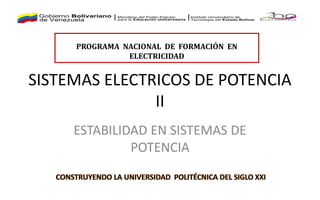 SISTEMAS ELECTRICOS DE POTENCIA
II
ESTABILIDAD EN SISTEMAS DE
POTENCIA
PROGRAMA NACIONAL DE FORMACIÓN EN
ELECTRICIDAD
 