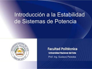 Introducción a la Estabilidad
de Sistemas de Potencia
Prof. Ing. Gustavo Paredes
 