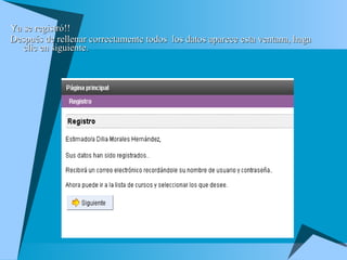 Ya se registró!! Después de rellenar correctamente todos  los datos aparece esta ventana, haga clic en siguiente. 