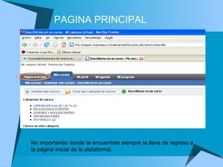 PAGINA PRINCIPAL No importando donde te encuentres siempre  te lleva de regreso a la página inicial de la plataforma.   