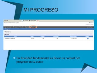MI PROGRESO Su finalidad fundamental es  llevar un control del progreso en su curso 