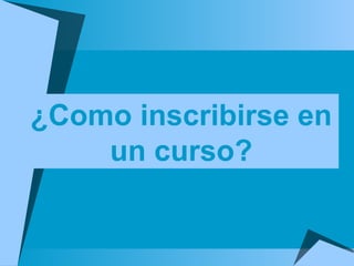 ¿Como inscribirse en un curso? 