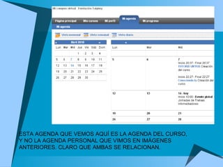 ESTA AGENDA QUE VEMOS AQUÍ ES LA AGENDA DEL CURSO, Y NO LA AGENDA PERSONAL QUE VIMOS EN IMÁGENES ANTERIORES. CLARO QUE AMBAS SE RELACIONAN.  