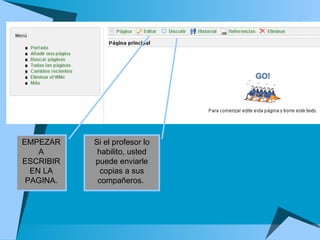 EMPEZAR A ESCRIBIR EN LA PAGINA. Si el profesor lo habilito, usted puede enviarle copias a sus compañeros.  