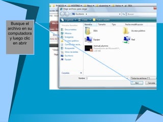 Busque el archivo en su computadora y luego clic en abrir 
