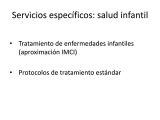 Servicios específicos: salud infantilTratamiento de enfermedades infantiles (aproximación IMCI)Protocolos de tratamiento estándar